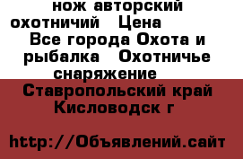 нож авторский охотничий › Цена ­ 5 000 - Все города Охота и рыбалка » Охотничье снаряжение   . Ставропольский край,Кисловодск г.